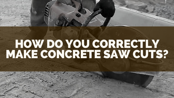 How do You Correctly Make Concrete Saw Cuts?